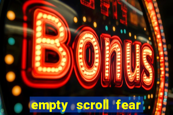 empty scroll fear and hunger best use